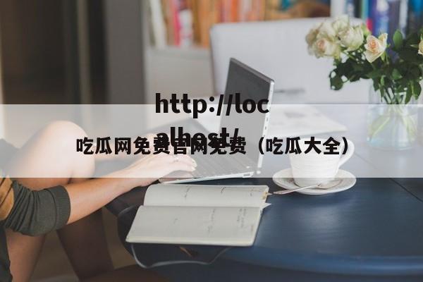 吃瓜网免费官网免费(吃瓜大全)